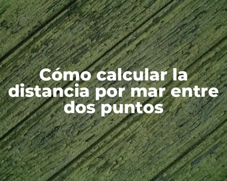 Cómo calcular la distancia por mar entre dos puntos