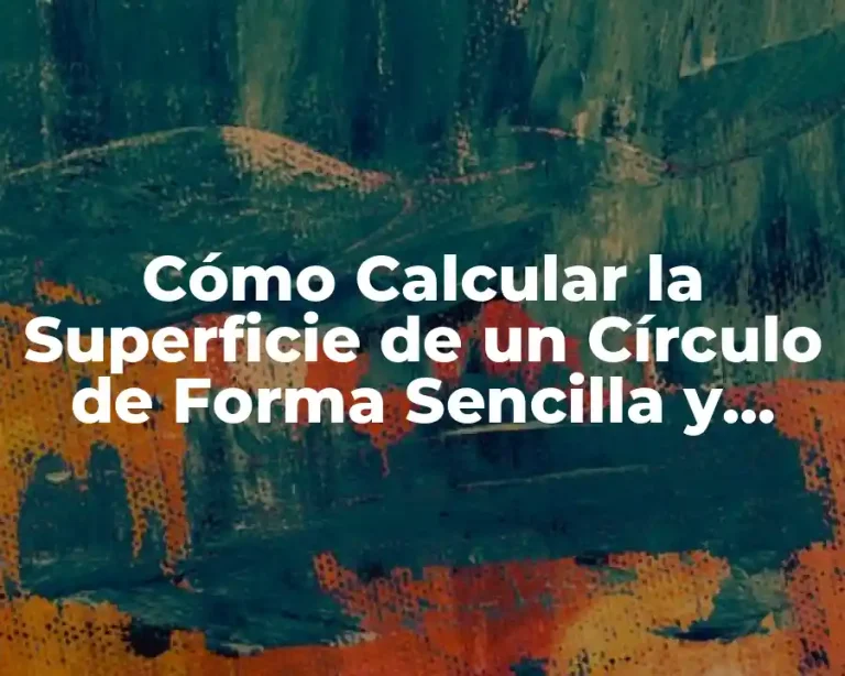 Cómo Calcular la Superficie de un Círculo de Forma Sencilla y Exacta