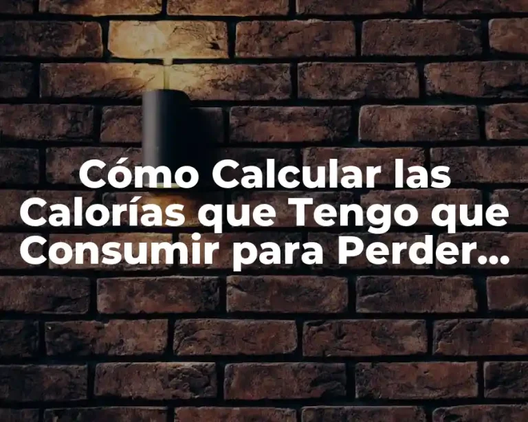 Cómo Calcular las Calorías que Tengo que Consumir para Perder Peso