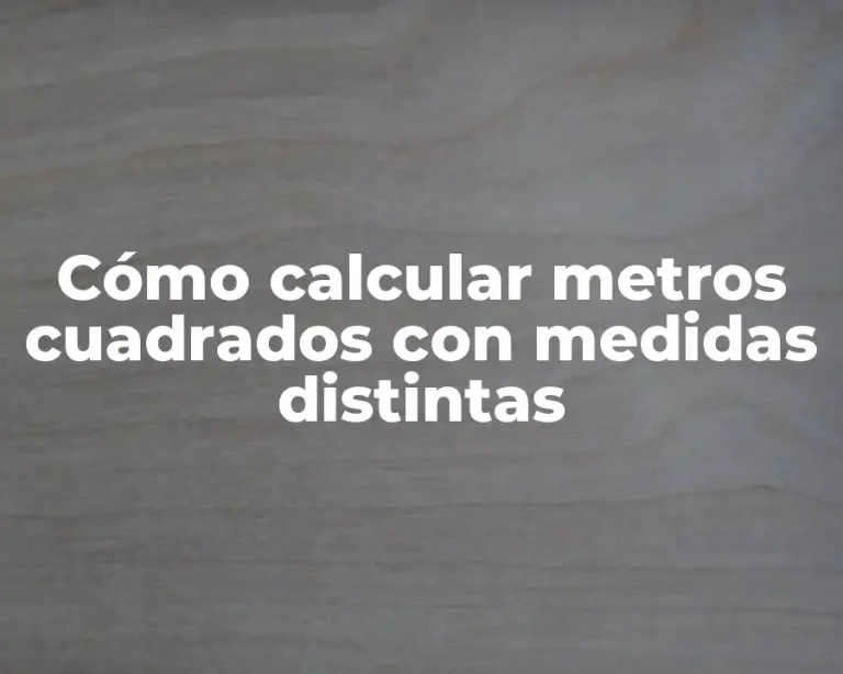 Cómo calcular metros cuadrados con medidas distintas