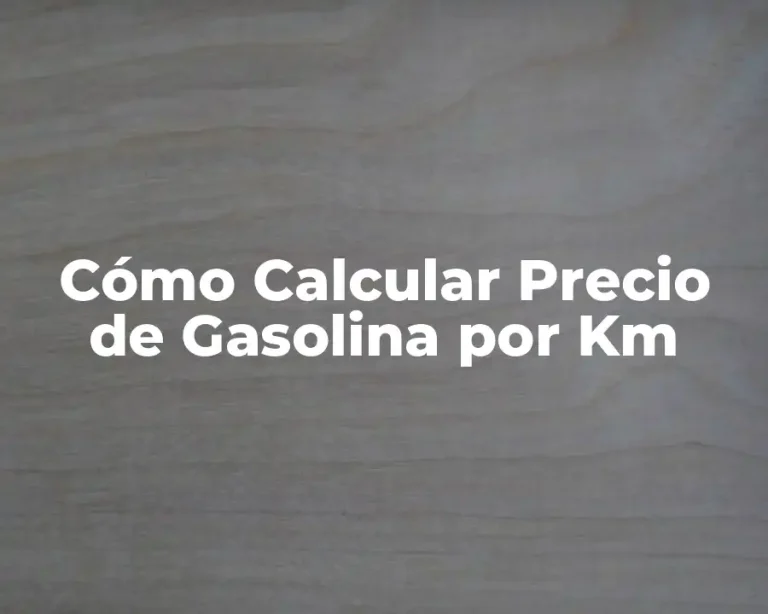 Cómo Calcular Precio de Gasolina por Km