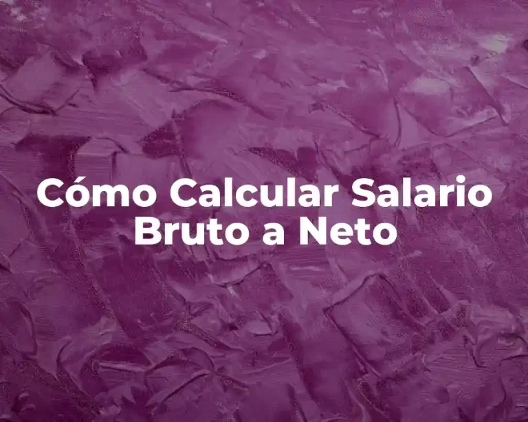 Cómo Calcular Salario Bruto a Neto