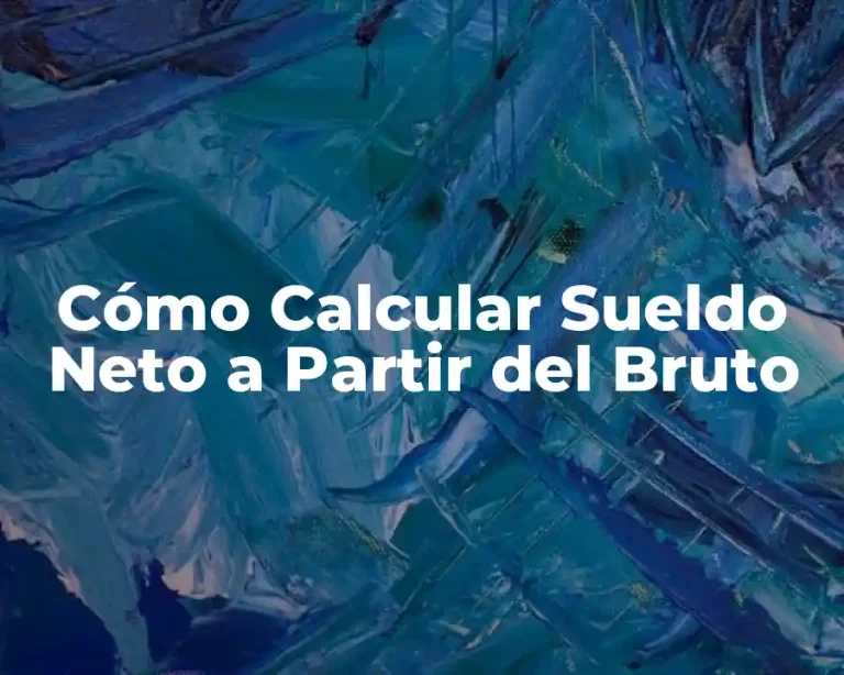 Cómo Calcular Sueldo Neto a Partir del Bruto