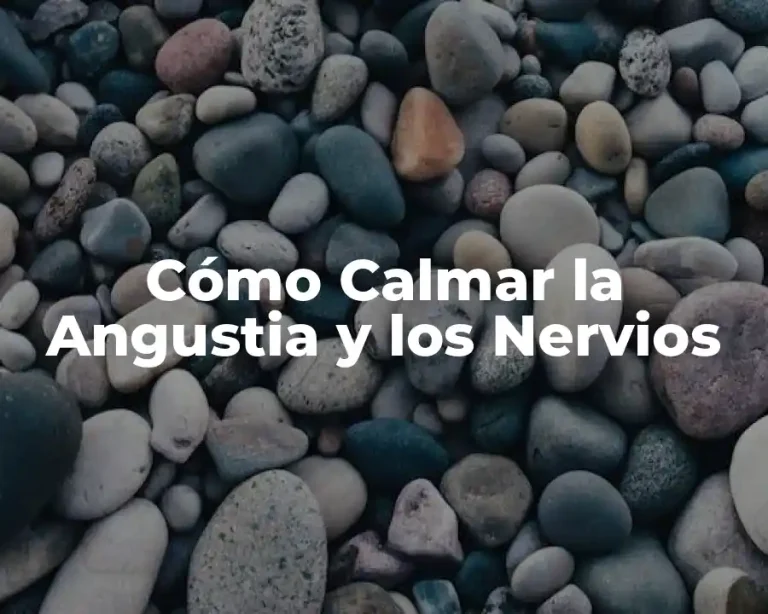 Cómo Calmar la Angustia y los Nervios