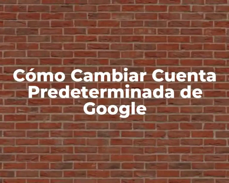 Cómo Cambiar Cuenta Predeterminada de Google