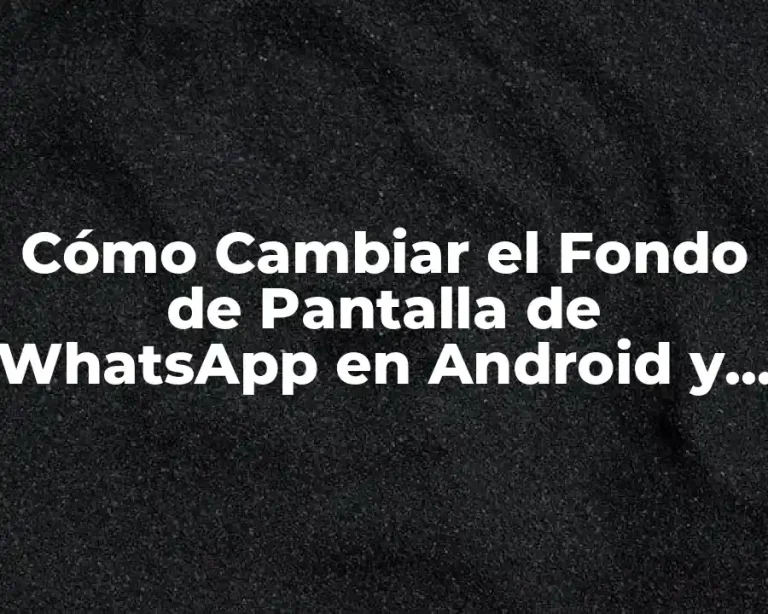 Cómo Cambiar el Fondo de Pantalla de WhatsApp en Android y iPhone
