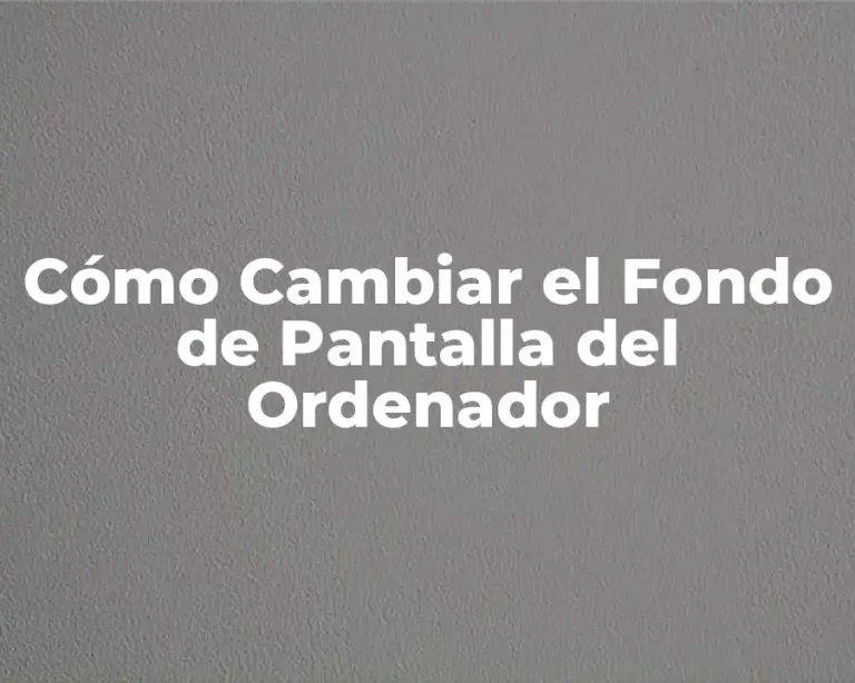 Cómo Cambiar el Fondo de Pantalla del Ordenador