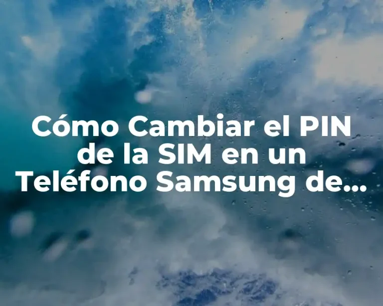 Cómo Cambiar el PIN de la SIM en un Teléfono Samsung de Forma Segura