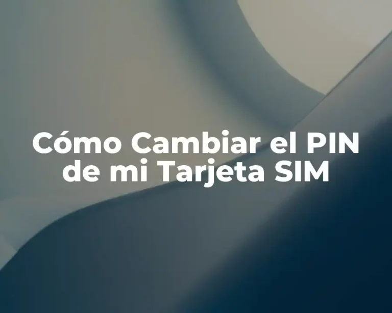 Cómo Cambiar el PIN de mi Tarjeta SIM