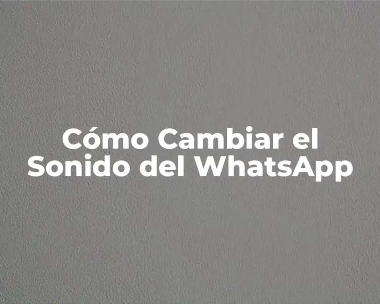 Cómo Cambiar el Sonido del WhatsApp