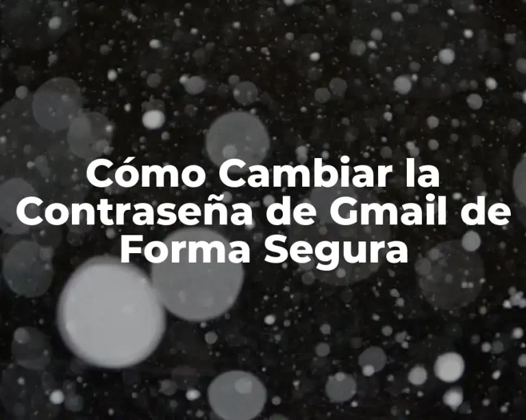Cómo Cambiar la Contraseña de Gmail de Forma Segura