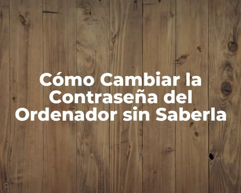 Cómo Cambiar la Contraseña del Ordenador sin Saberla