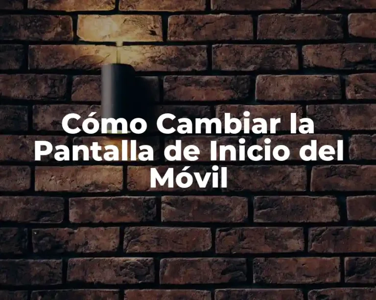 Cómo Cambiar la Pantalla de Inicio del Móvil