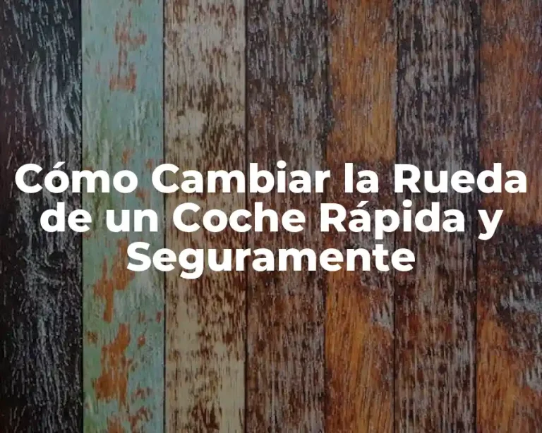 Cómo Cambiar la Rueda de un Coche Rápida y Seguramente