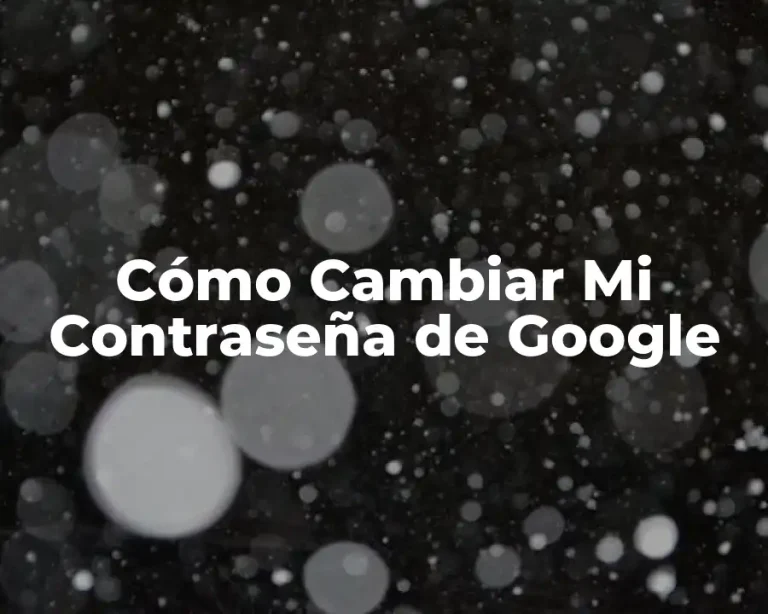 Cómo Cambiar Mi Contraseña de Google