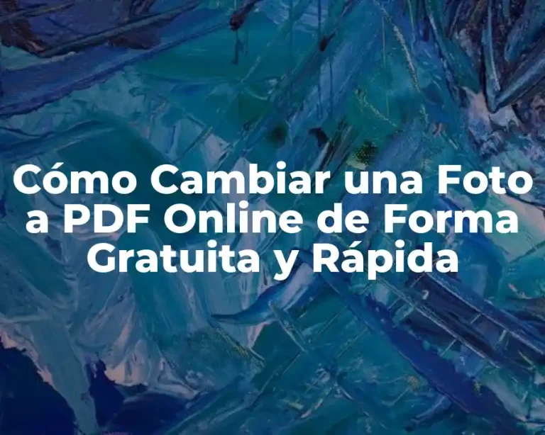 Cómo Cambiar una Foto a PDF Online de Forma Gratuita y Rápida