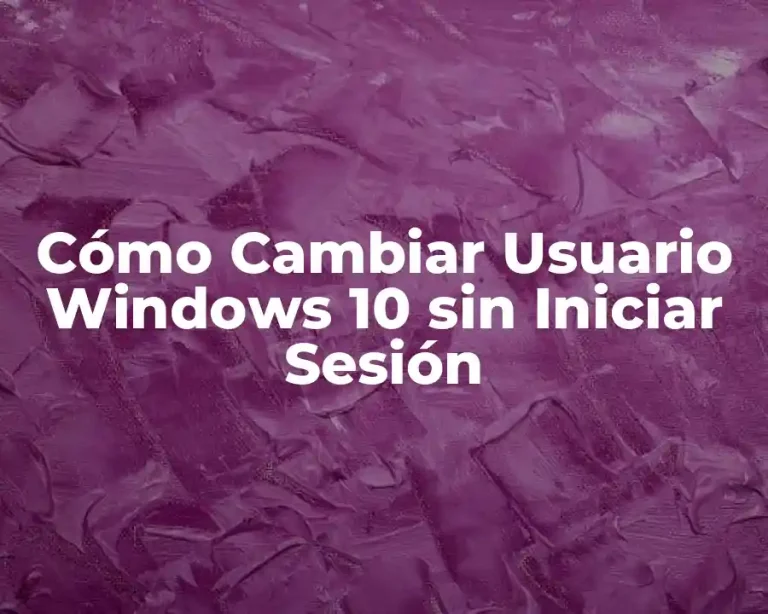 Cómo Cambiar Usuario Windows 10 sin Iniciar Sesión