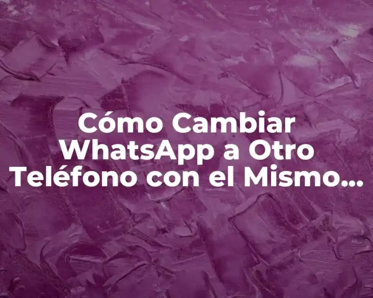 Cómo Cambiar WhatsApp a Otro Teléfono con el Mismo Número