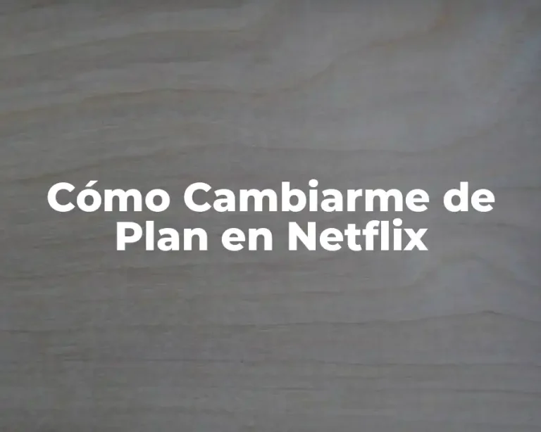 Cómo Cambiarme de Plan en Netflix