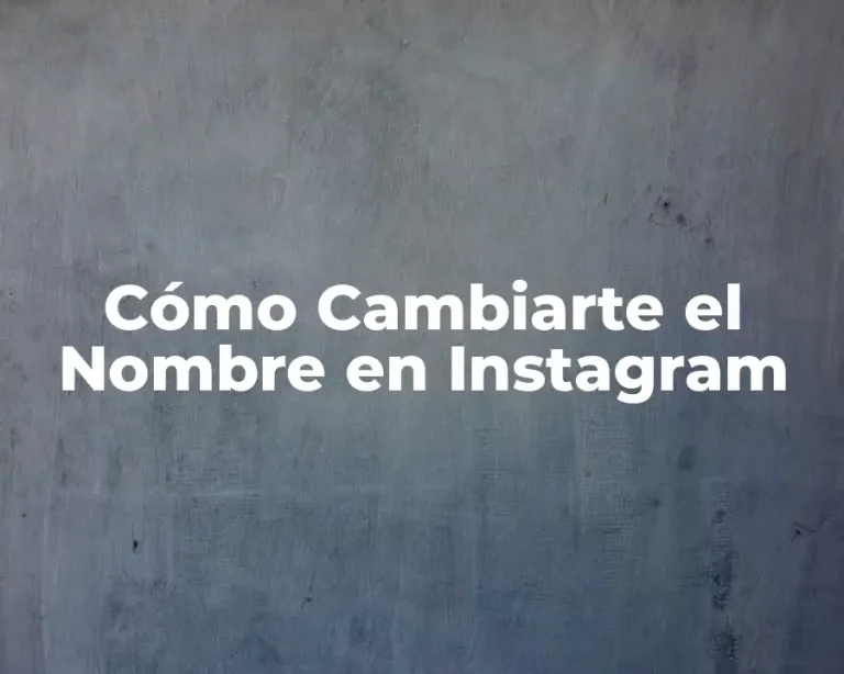 Cómo Cambiarte el Nombre en Instagram