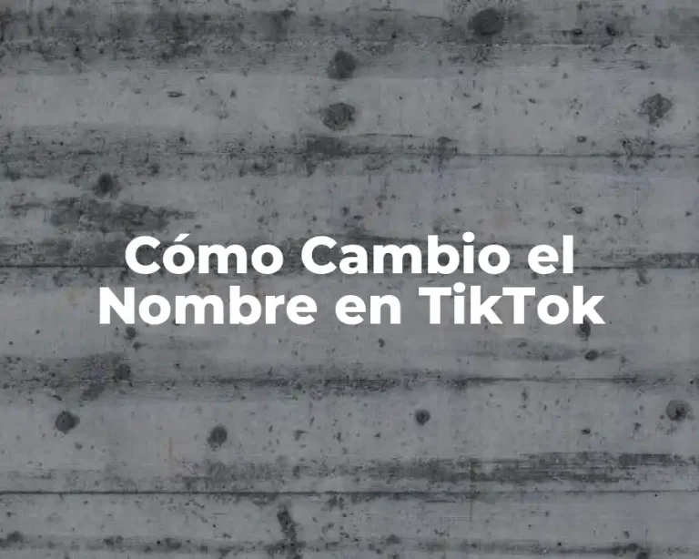 Cómo Cambio el Nombre en TikTok