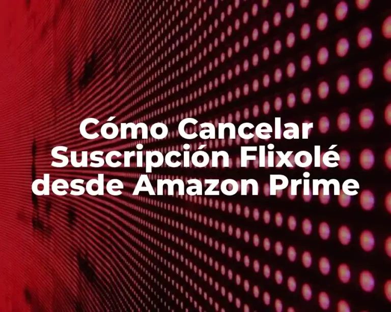 Cómo Cancelar Suscripción Flixolé desde Amazon Prime