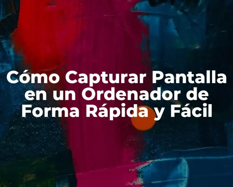 Cómo Capturar Pantalla en un Ordenador de Forma Rápida y Fácil