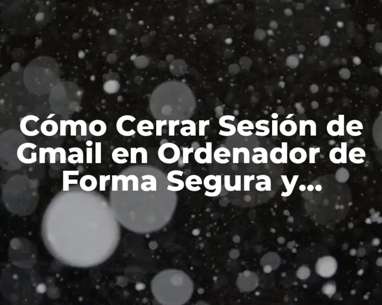 Cómo Cerrar Sesión de Gmail en Ordenador de Forma Segura y Permanente