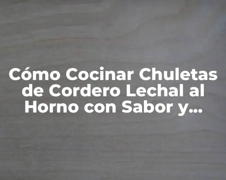 Cómo Cocinar Chuletas de Cordero Lechal al Horno con Sabor y Fácilmente
