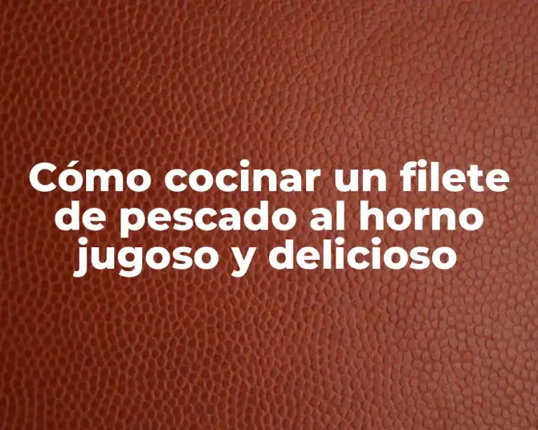 Cómo cocinar un filete de pescado al horno jugoso y delicioso
