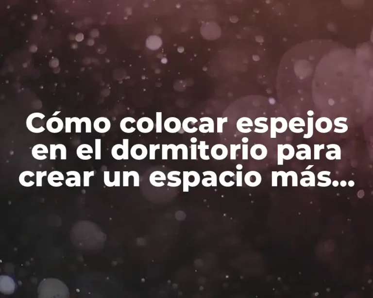 Cómo colocar espejos en el dormitorio para crear un espacio más amplio y luminoso