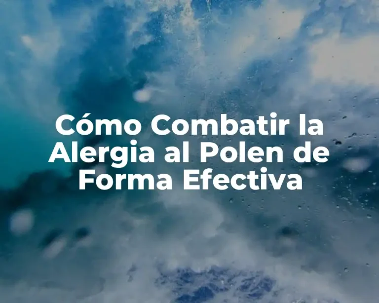 Cómo Combatir la Alergia al Polen de Forma Efectiva