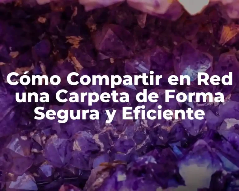Cómo Compartir en Red una Carpeta de Forma Segura y Eficiente