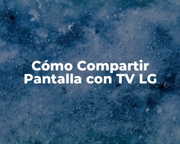 Cómo Compartir Pantalla con TV LG