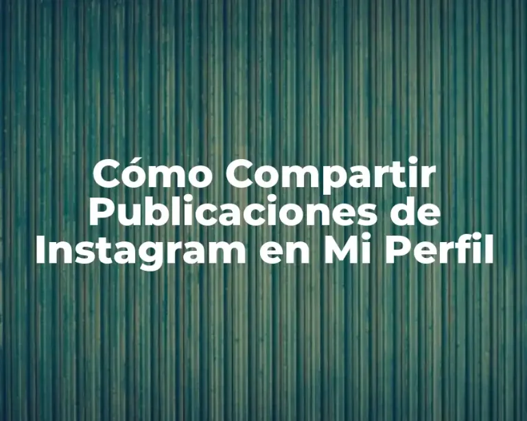 Cómo Compartir Publicaciones de Instagram en Mi Perfil