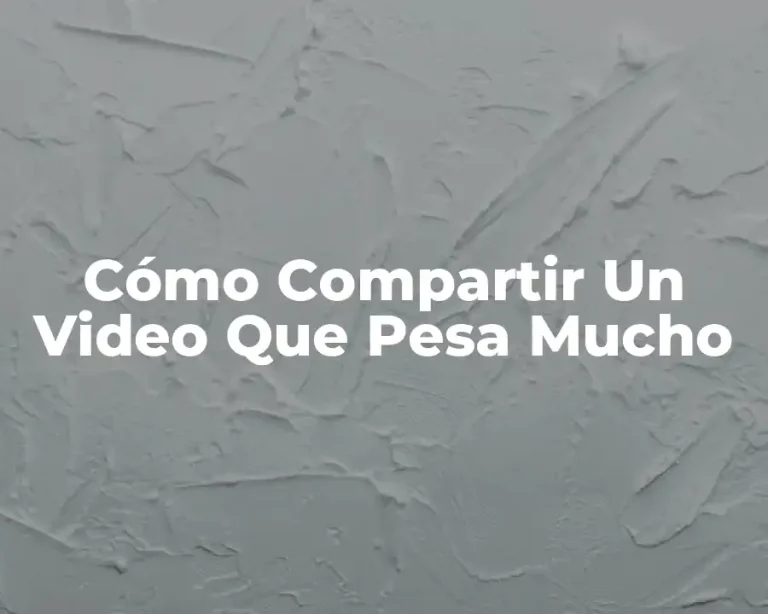Cómo Compartir Un Video Que Pesa Mucho
