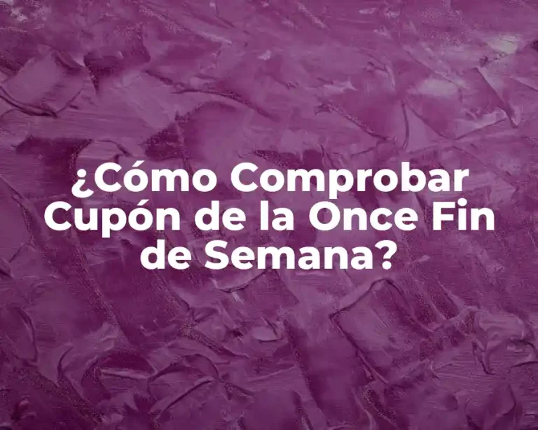 ¿Cómo Comprobar Cupón de la Once Fin de Semana?