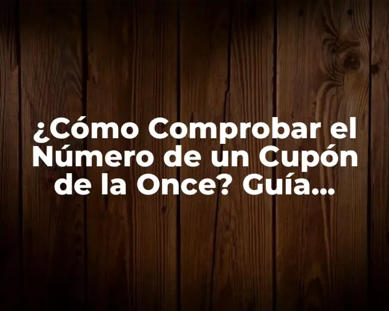 ¿Cómo Comprobar el Número de un Cupón de la Once? Guía Detallada