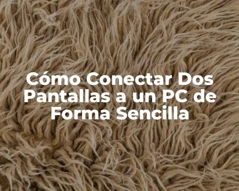 Cómo Conectar Dos Pantallas a un PC de Forma Sencilla