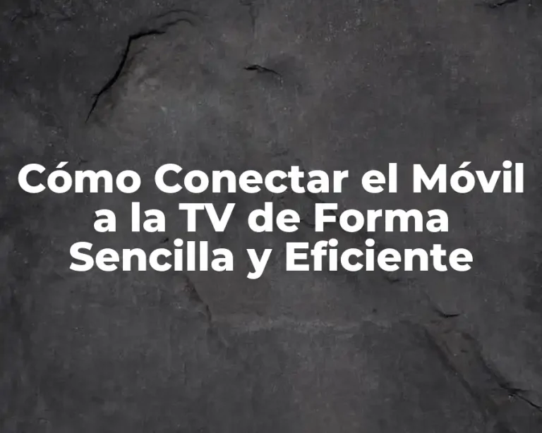 Cómo Conectar el Móvil a la TV de Forma Sencilla y Eficiente