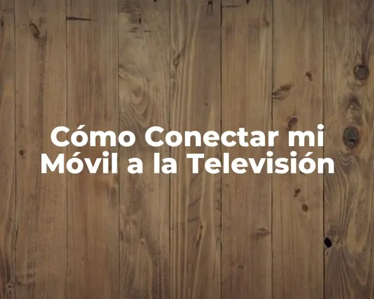 Cómo Conectar mi Móvil a la Televisión