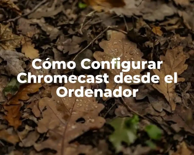 Cómo Configurar Chromecast desde el Ordenador