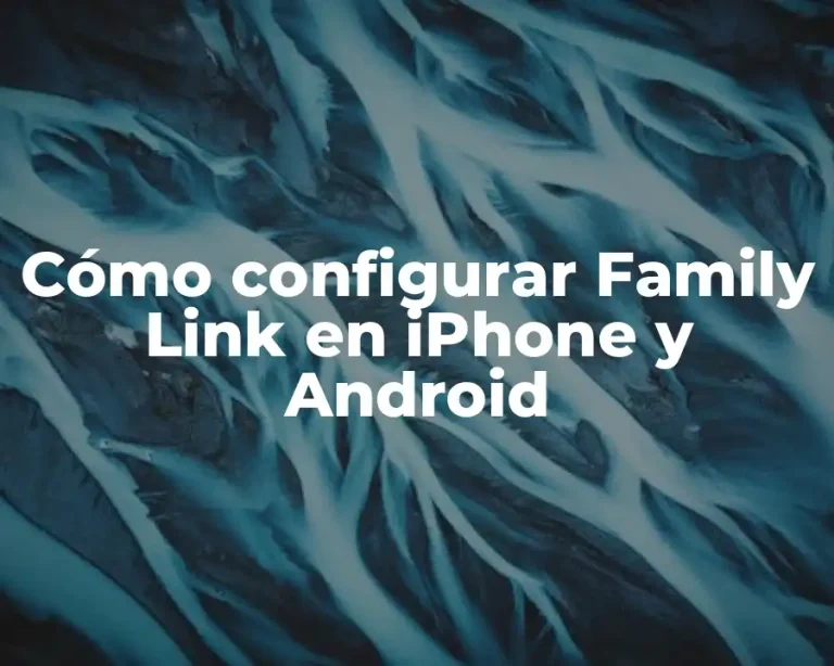 Cómo configurar Family Link en iPhone y Android