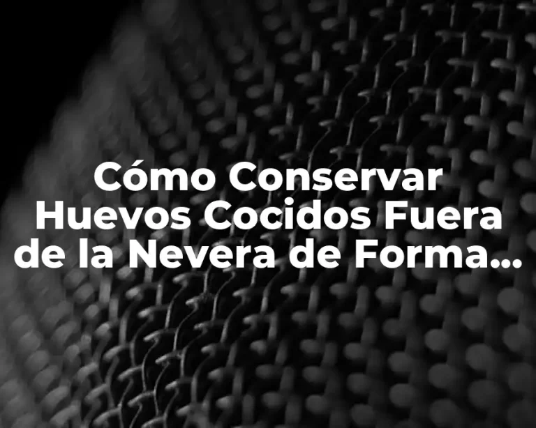 Cómo Conservar Huevos Cocidos Fuera de la Nevera de Forma Segura