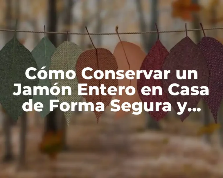 Cómo Conservar un Jamón Entero en Casa de Forma Segura y Deliciosa