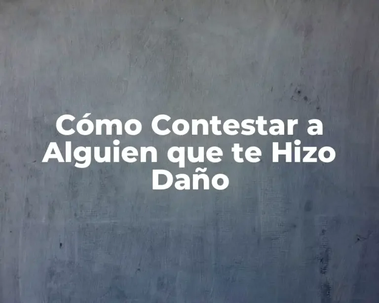 Cómo Contestar a Alguien que te Hizo Daño
