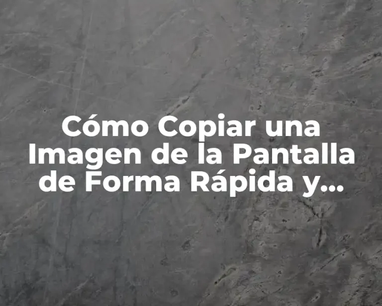 Cómo Copiar una Imagen de la Pantalla de Forma Rápida y Sencilla
