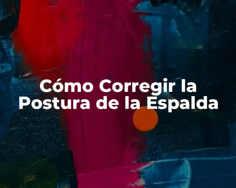 Cómo Corregir la Postura de la Espalda