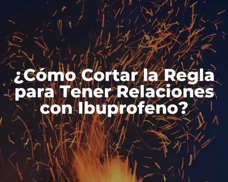 ¿Cómo Cortar la Regla para Tener Relaciones con Ibuprofeno?