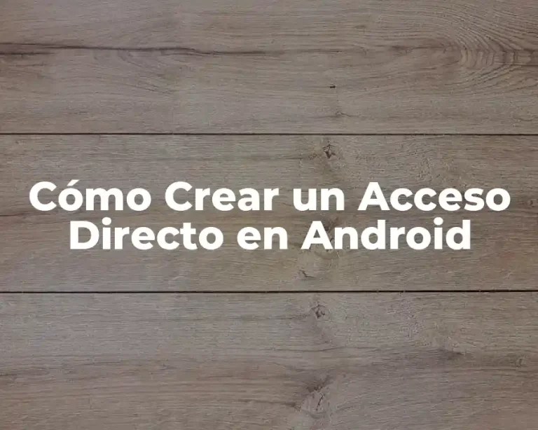 Cómo Crear un Acceso Directo en Android